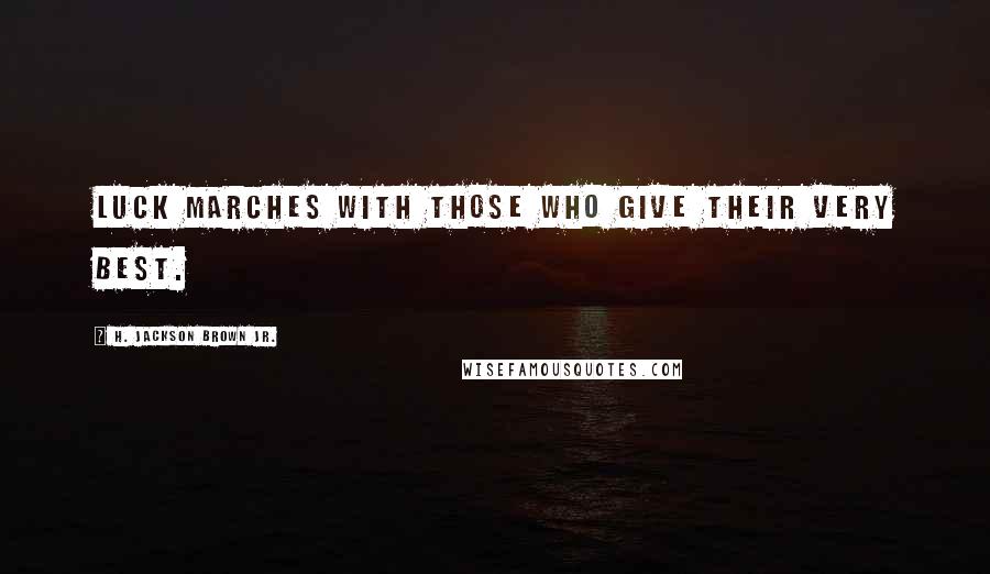 H. Jackson Brown Jr. Quotes: Luck marches with those who give their very best.