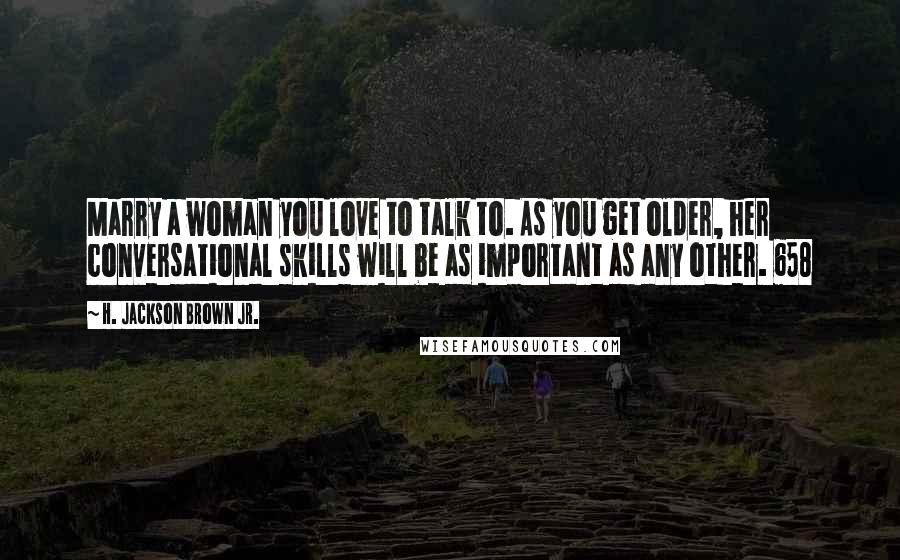 H. Jackson Brown Jr. Quotes: Marry a woman you love to talk to. As you get older, her conversational skills will be as important as any other. 658