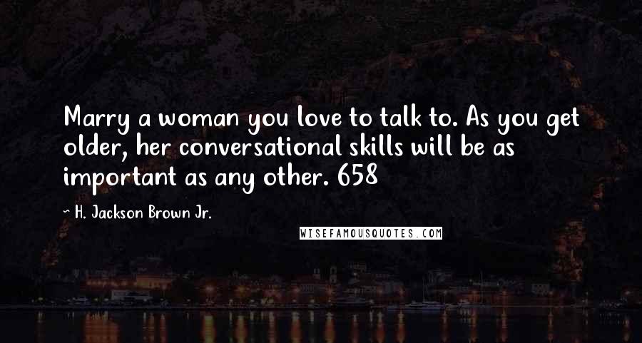 H. Jackson Brown Jr. Quotes: Marry a woman you love to talk to. As you get older, her conversational skills will be as important as any other. 658