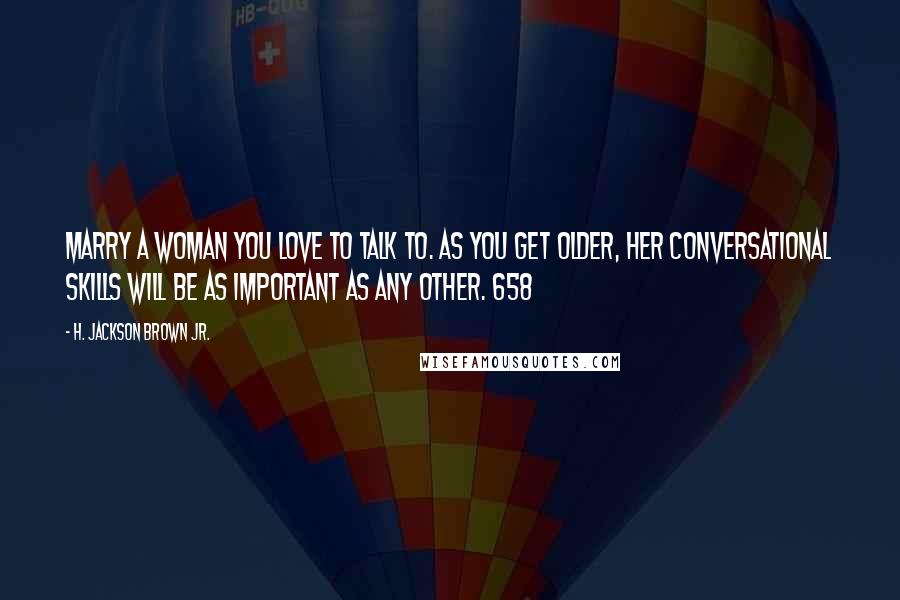 H. Jackson Brown Jr. Quotes: Marry a woman you love to talk to. As you get older, her conversational skills will be as important as any other. 658