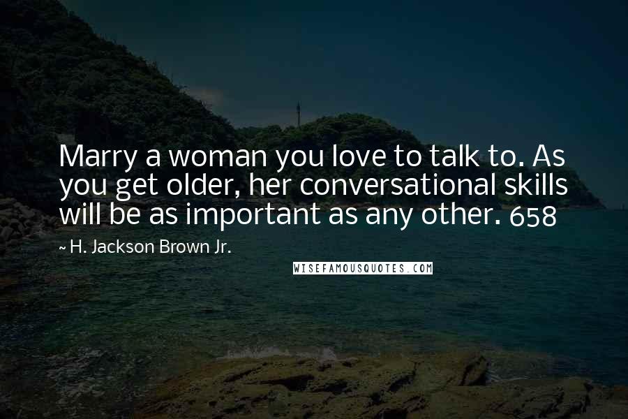 H. Jackson Brown Jr. Quotes: Marry a woman you love to talk to. As you get older, her conversational skills will be as important as any other. 658