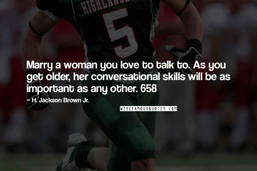 H. Jackson Brown Jr. Quotes: Marry a woman you love to talk to. As you get older, her conversational skills will be as important as any other. 658