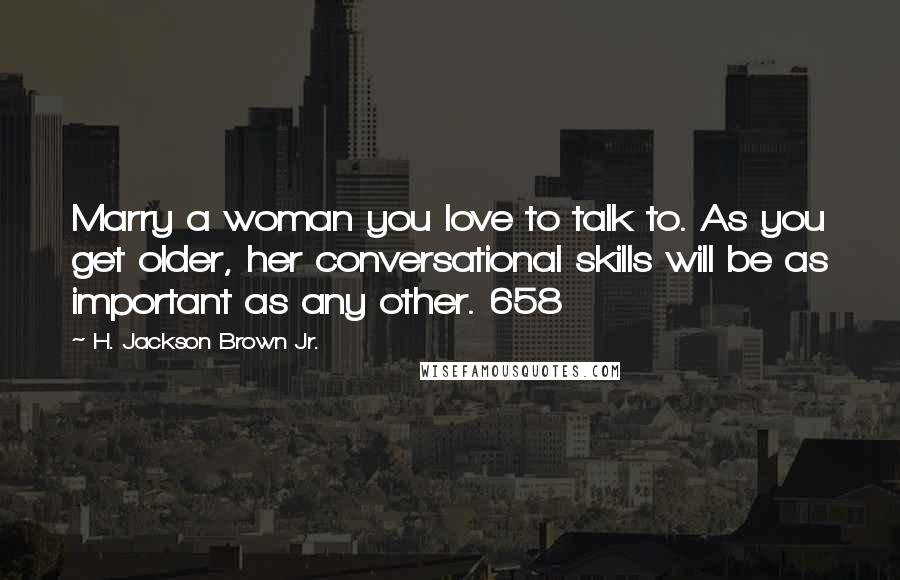H. Jackson Brown Jr. Quotes: Marry a woman you love to talk to. As you get older, her conversational skills will be as important as any other. 658