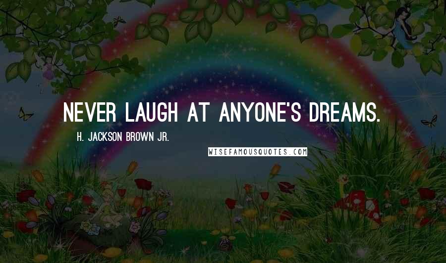 H. Jackson Brown Jr. Quotes: Never laugh at anyone's dreams.