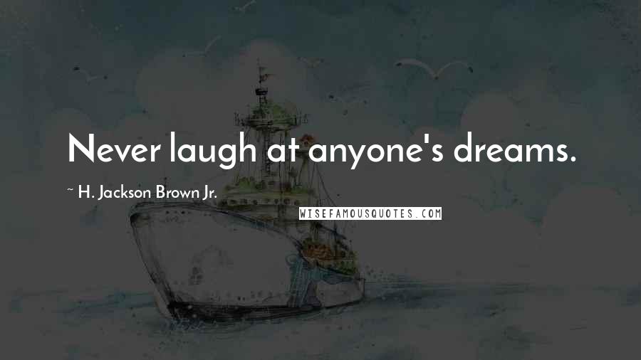 H. Jackson Brown Jr. Quotes: Never laugh at anyone's dreams.