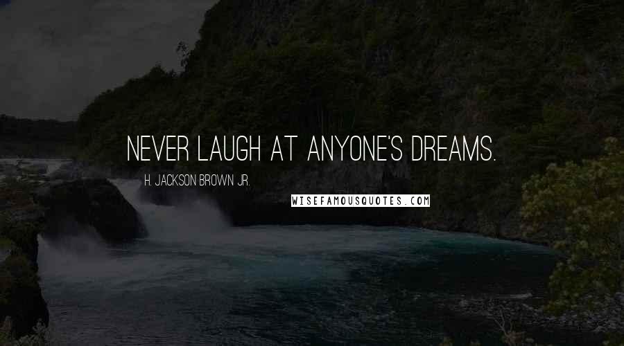 H. Jackson Brown Jr. Quotes: Never laugh at anyone's dreams.