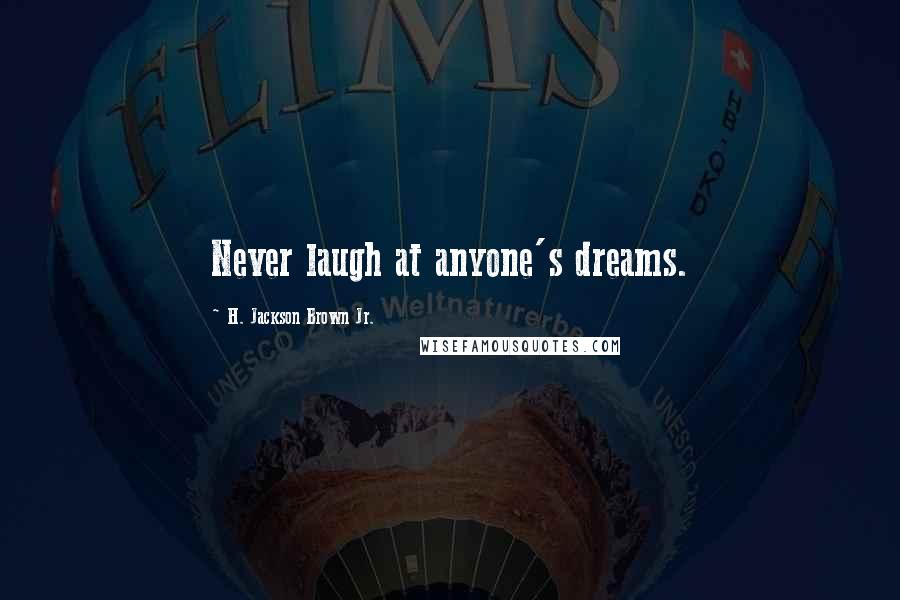 H. Jackson Brown Jr. Quotes: Never laugh at anyone's dreams.