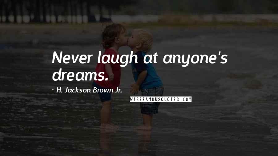 H. Jackson Brown Jr. Quotes: Never laugh at anyone's dreams.