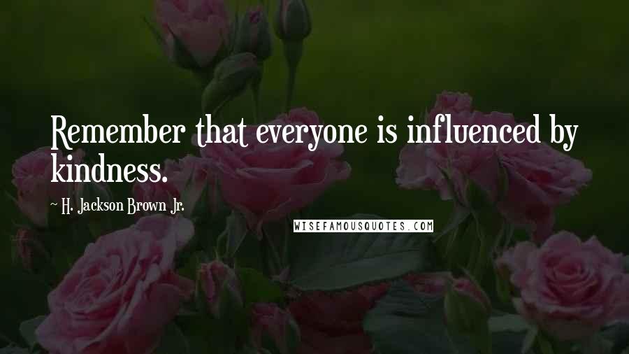 H. Jackson Brown Jr. Quotes: Remember that everyone is influenced by kindness.