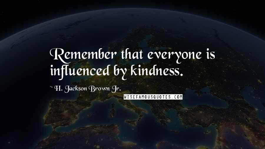 H. Jackson Brown Jr. Quotes: Remember that everyone is influenced by kindness.