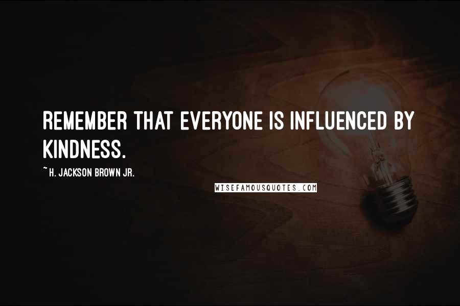 H. Jackson Brown Jr. Quotes: Remember that everyone is influenced by kindness.