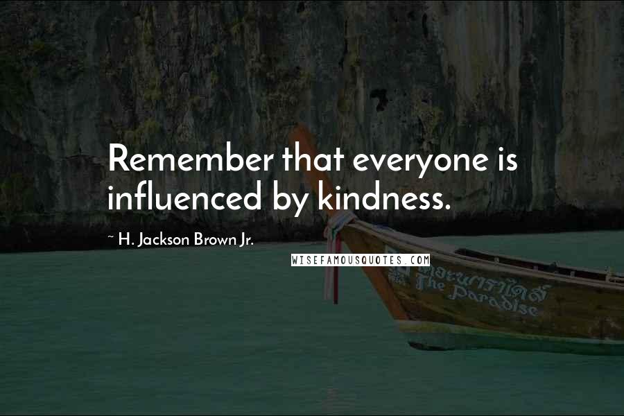 H. Jackson Brown Jr. Quotes: Remember that everyone is influenced by kindness.