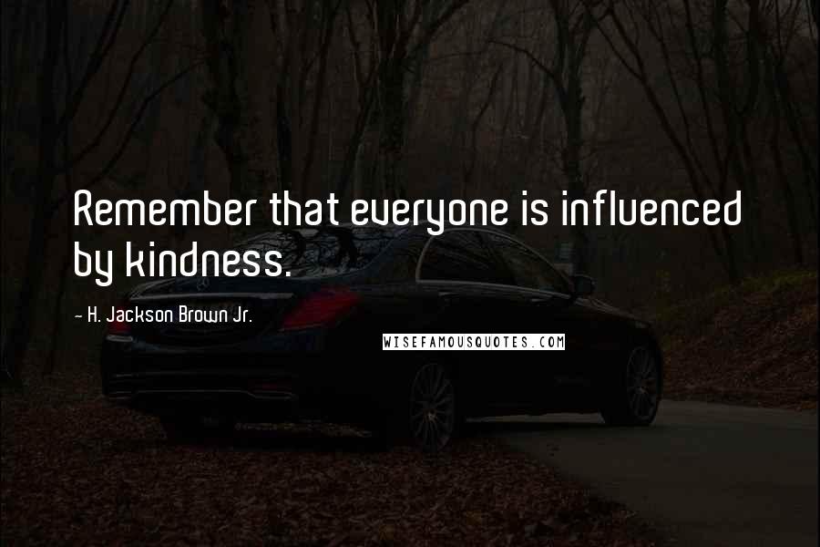 H. Jackson Brown Jr. Quotes: Remember that everyone is influenced by kindness.