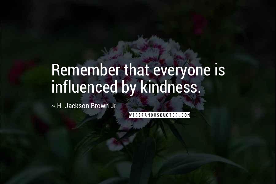 H. Jackson Brown Jr. Quotes: Remember that everyone is influenced by kindness.