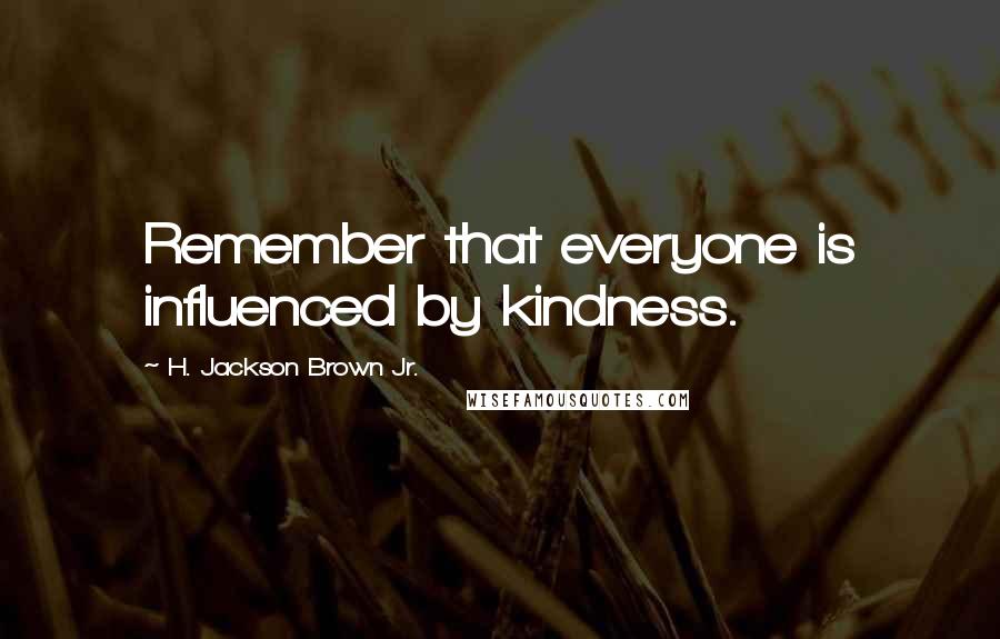 H. Jackson Brown Jr. Quotes: Remember that everyone is influenced by kindness.