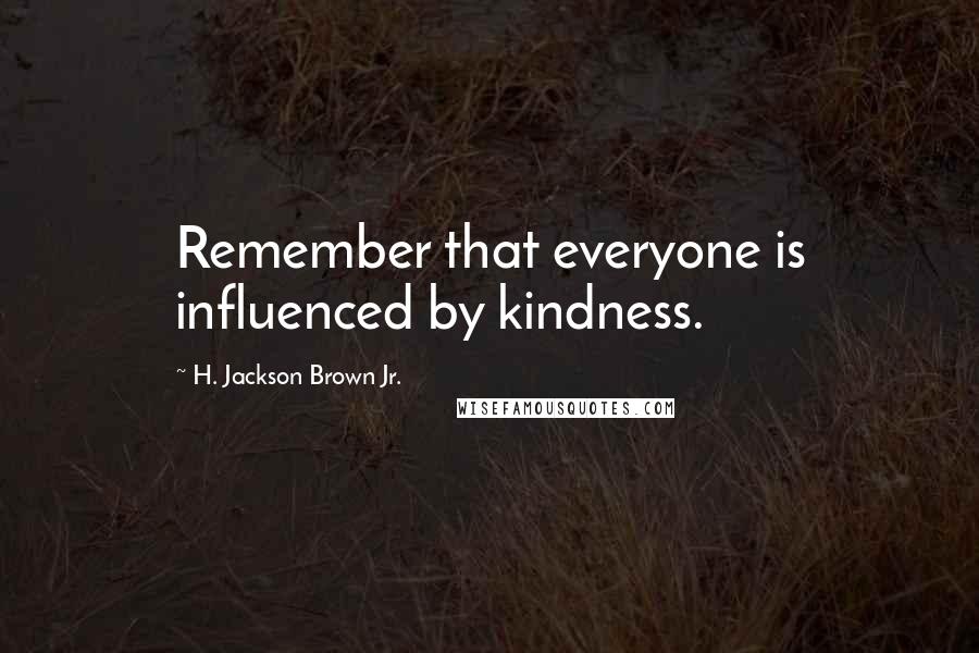 H. Jackson Brown Jr. Quotes: Remember that everyone is influenced by kindness.