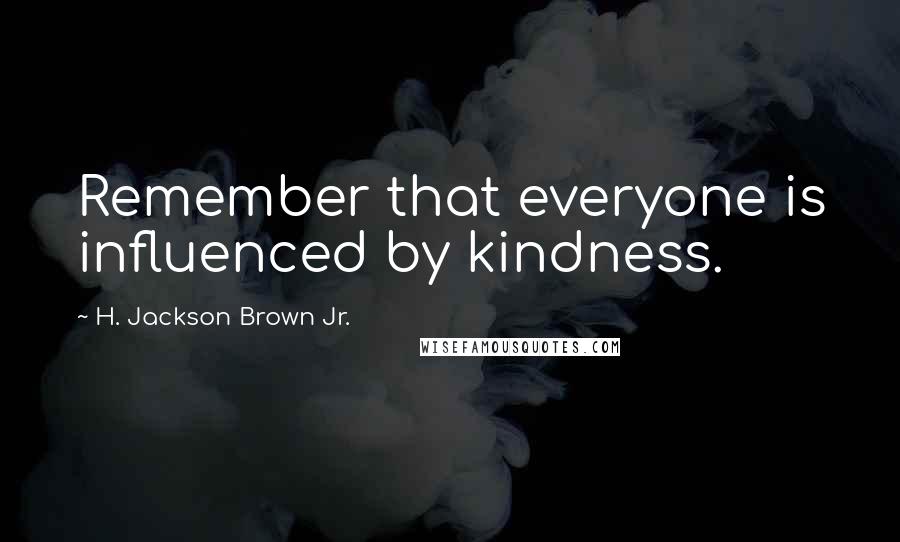 H. Jackson Brown Jr. Quotes: Remember that everyone is influenced by kindness.