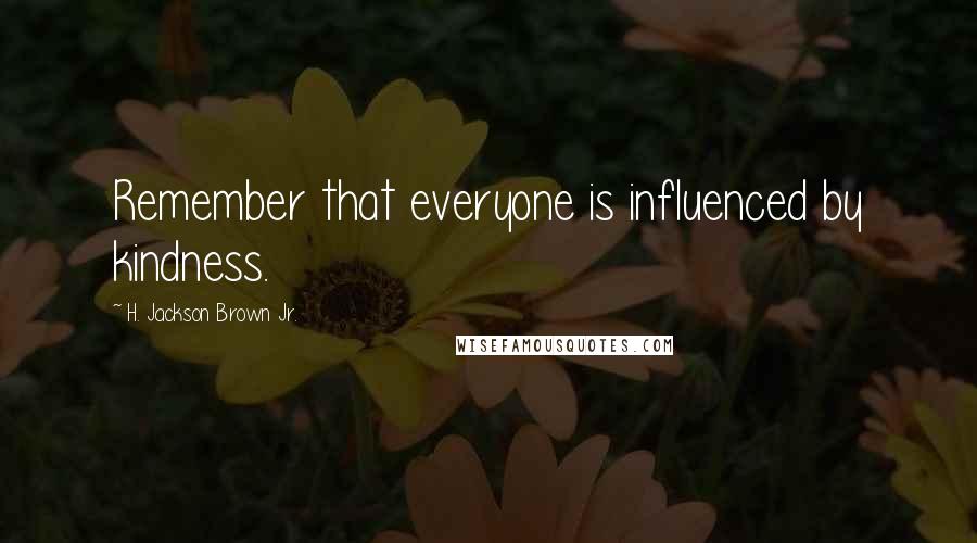 H. Jackson Brown Jr. Quotes: Remember that everyone is influenced by kindness.