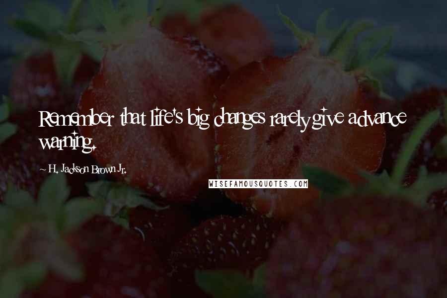 H. Jackson Brown Jr. Quotes: Remember that life's big changes rarely give advance warning.