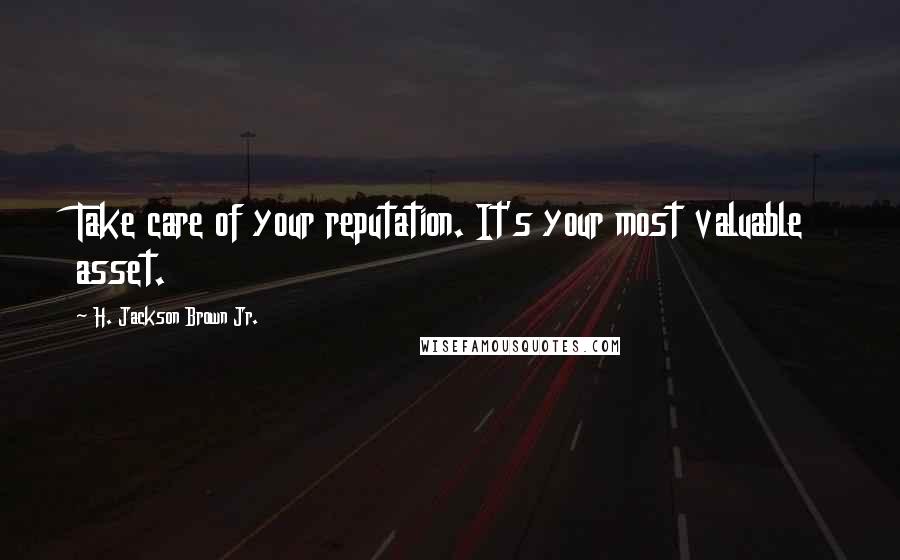 H. Jackson Brown Jr. Quotes: Take care of your reputation. It's your most valuable asset.