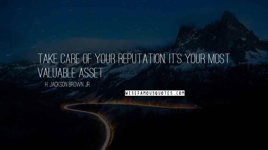H. Jackson Brown Jr. Quotes: Take care of your reputation. It's your most valuable asset.