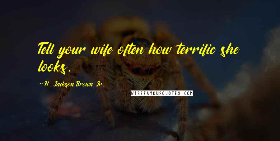 H. Jackson Brown Jr. Quotes: Tell your wife often how terrific she looks.