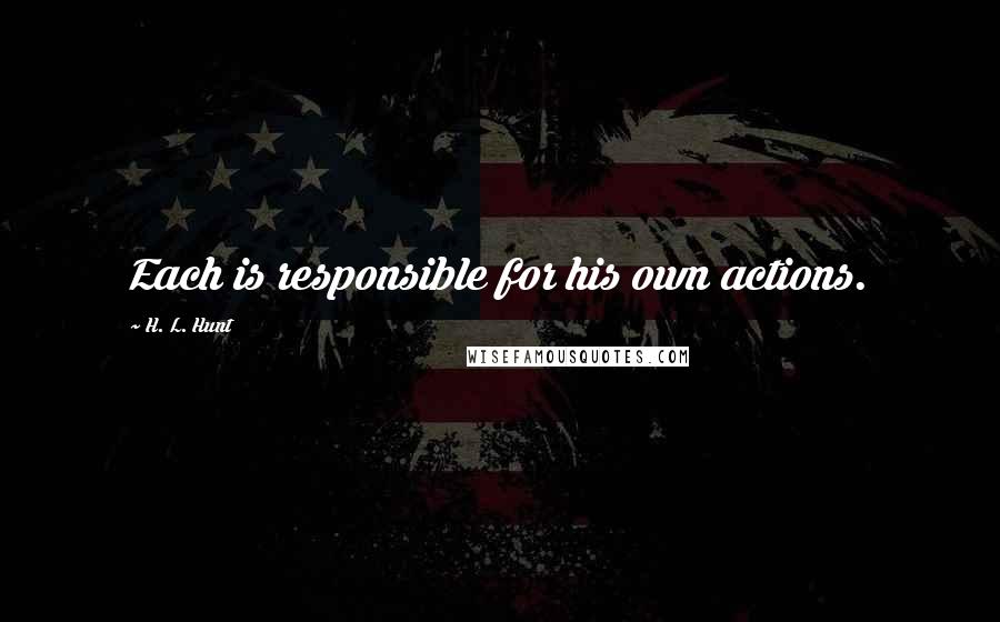 H. L. Hunt Quotes: Each is responsible for his own actions.