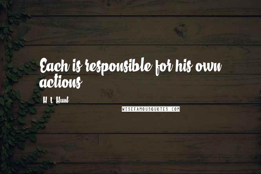 H. L. Hunt Quotes: Each is responsible for his own actions.