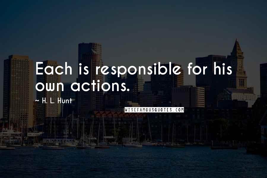 H. L. Hunt Quotes: Each is responsible for his own actions.