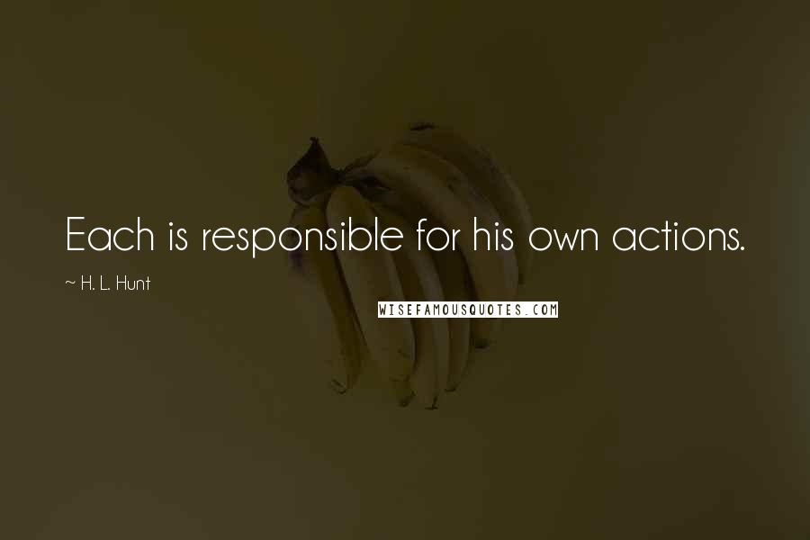 H. L. Hunt Quotes: Each is responsible for his own actions.