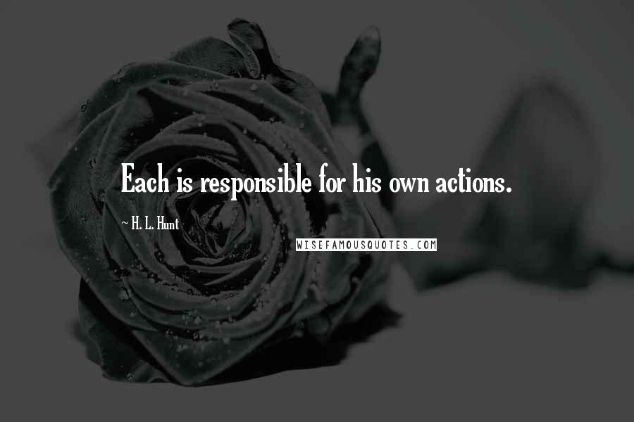 H. L. Hunt Quotes: Each is responsible for his own actions.