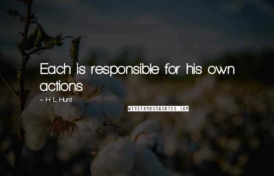 H. L. Hunt Quotes: Each is responsible for his own actions.