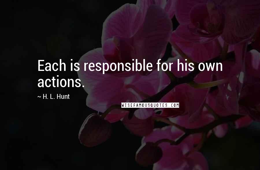H. L. Hunt Quotes: Each is responsible for his own actions.