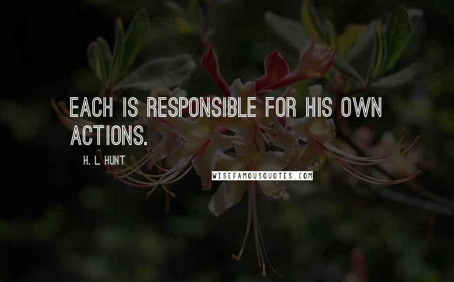 H. L. Hunt Quotes: Each is responsible for his own actions.