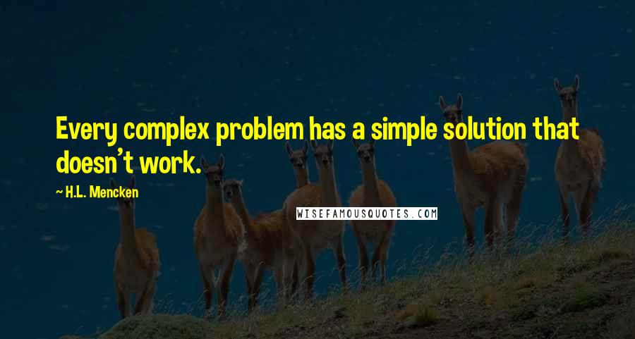 H.L. Mencken Quotes: Every complex problem has a simple solution that doesn't work.