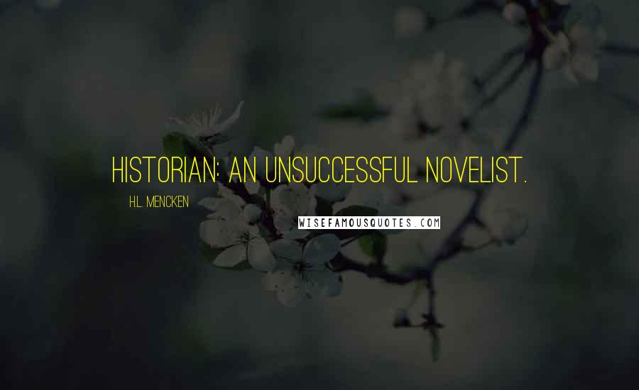 H.L. Mencken Quotes: Historian: an unsuccessful novelist.