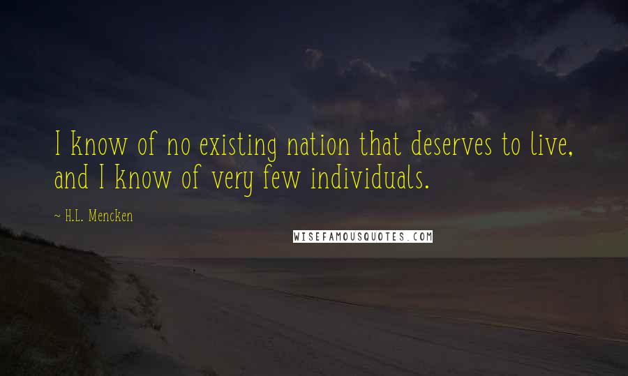 H.L. Mencken Quotes: I know of no existing nation that deserves to live, and I know of very few individuals.
