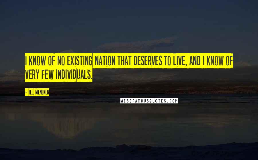 H.L. Mencken Quotes: I know of no existing nation that deserves to live, and I know of very few individuals.