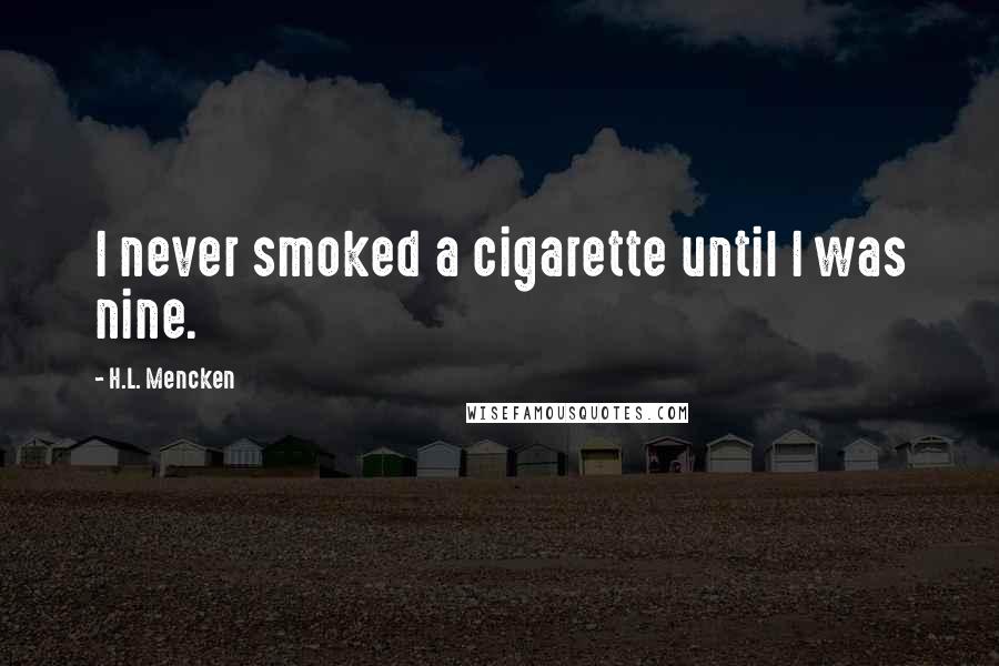 H.L. Mencken Quotes: I never smoked a cigarette until I was nine.