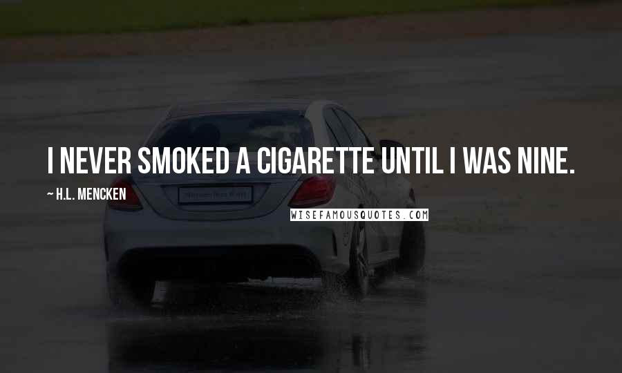 H.L. Mencken Quotes: I never smoked a cigarette until I was nine.