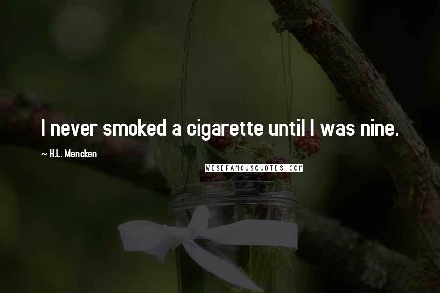 H.L. Mencken Quotes: I never smoked a cigarette until I was nine.