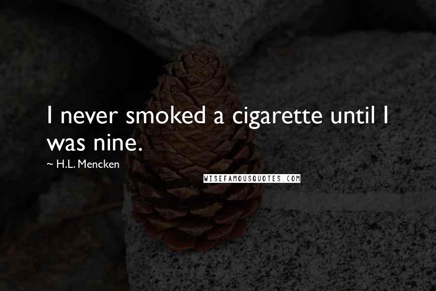 H.L. Mencken Quotes: I never smoked a cigarette until I was nine.