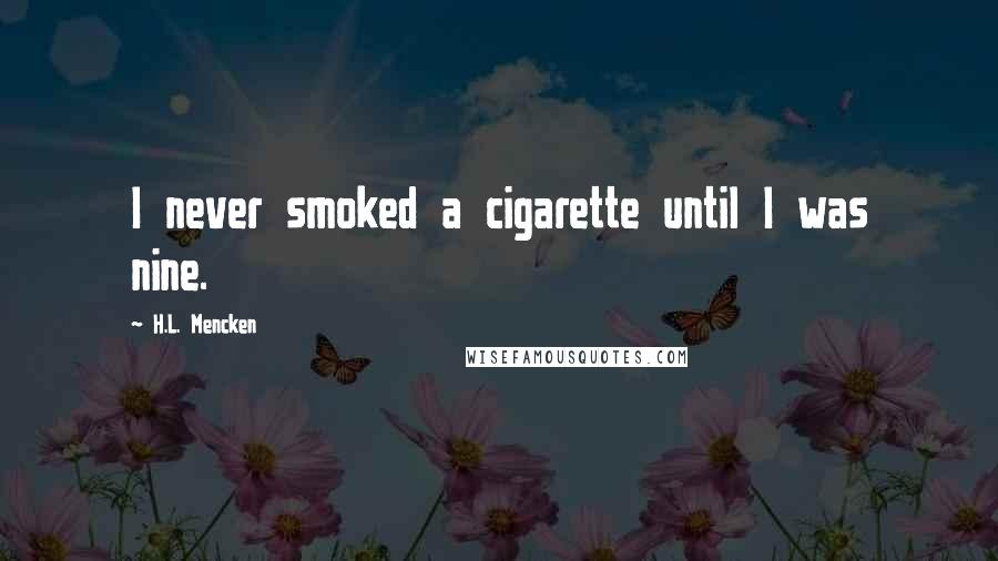 H.L. Mencken Quotes: I never smoked a cigarette until I was nine.