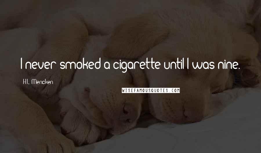 H.L. Mencken Quotes: I never smoked a cigarette until I was nine.