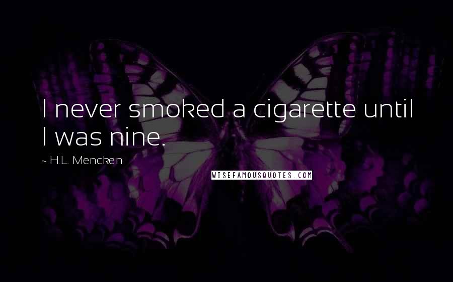 H.L. Mencken Quotes: I never smoked a cigarette until I was nine.