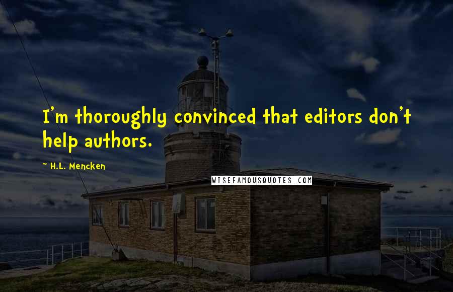 H.L. Mencken Quotes: I'm thoroughly convinced that editors don't help authors.