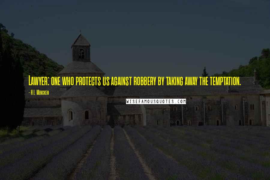 H.L. Mencken Quotes: Lawyer: one who protects us against robbery by taking away the temptation.