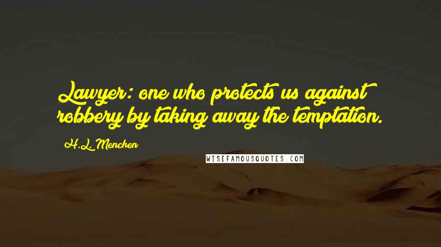 H.L. Mencken Quotes: Lawyer: one who protects us against robbery by taking away the temptation.