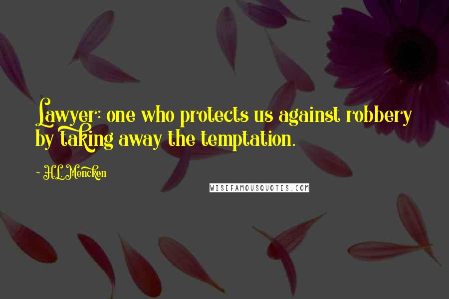 H.L. Mencken Quotes: Lawyer: one who protects us against robbery by taking away the temptation.