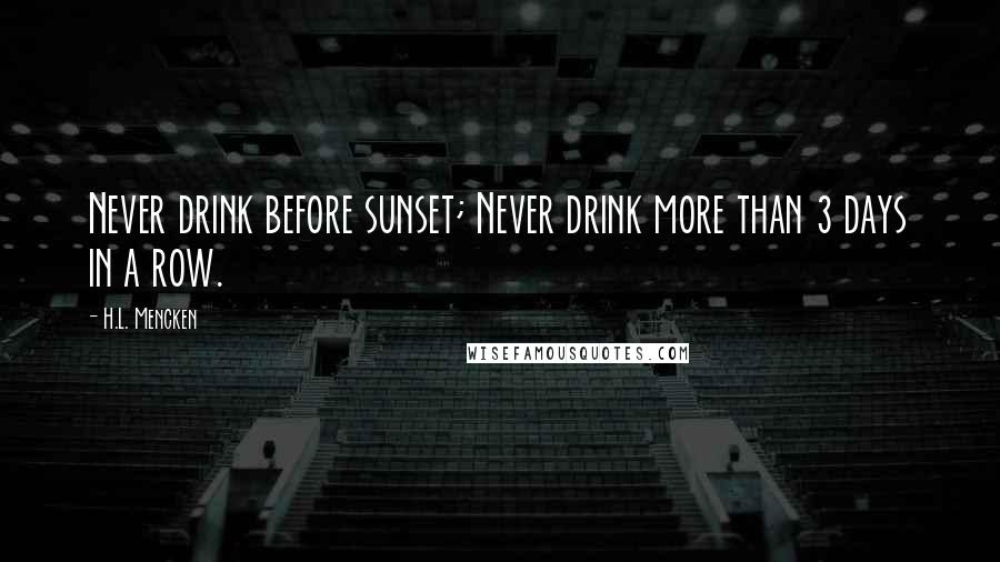 H.L. Mencken Quotes: Never drink before sunset; Never drink more than 3 days in a row.